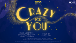 DULOG Musical Theatre. Crazy for You. Co-conception by Ken Ludwig and Mike Ockrent. Inspired by material by Guy Bolton and John McGowan. This amateur production of Crazy for You is presented by arrangement with Concord Theatricals Ltd. on behalf of Tams-Witmark LLC. www.concordtheatricals.co.uk. Book by Ken Ludwig. Music and lyrics by George Gershwin and Ira Gershwin.