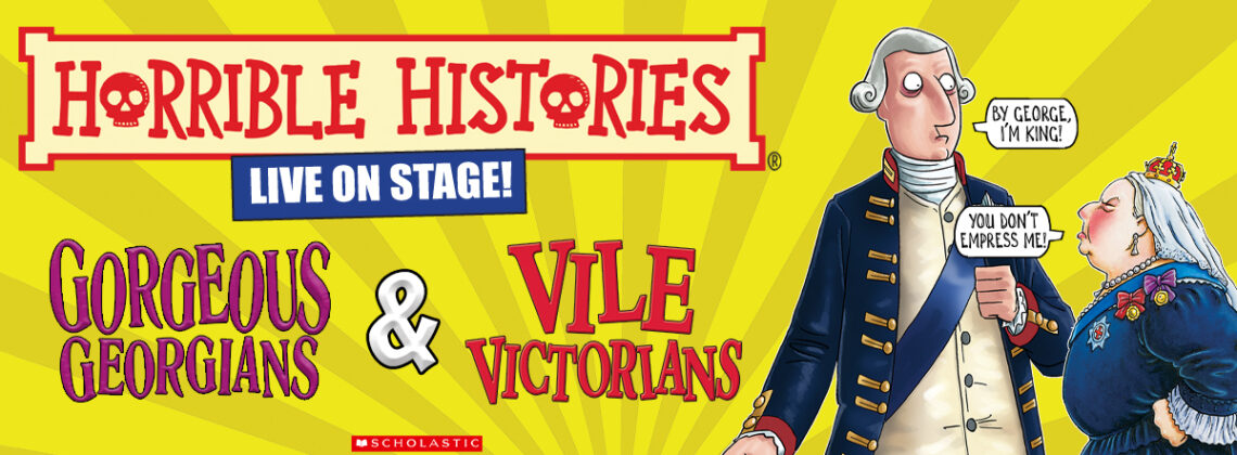 Horrible Histories Live On Stage! Gorgeous Georgians & Vile Victorians.