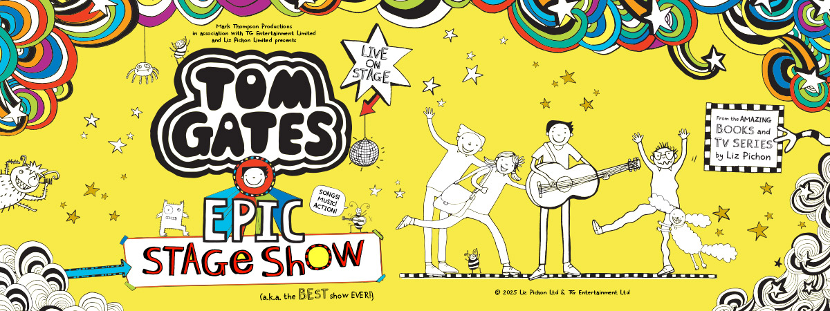 Mark Thompson Productions in association with TG Entertainment Limited and Liz Pichon Limited presents Tom Gates Epic Stage Show a.k.a the BEST show EVER. From the amazing books and TV series by Liz Pichon. Songs! Music! Action!