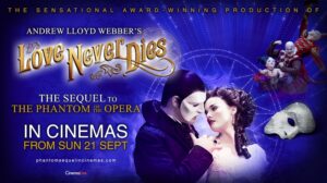 The sensational award-winning production of Andrew Lloyd Webber's Love Never Dies. The sequel to The Phantom of the Opera. In cinemas from Sun 21 Sept.