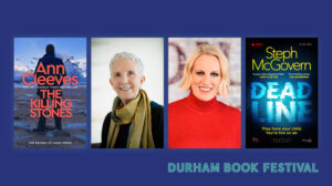 Durham Book Festival. Image includes book covers for Ann Cleeves' The Killing Stones and Steph McGovern's Dead Line as well as headshots of Ann Cleeves and Steph McGovern.