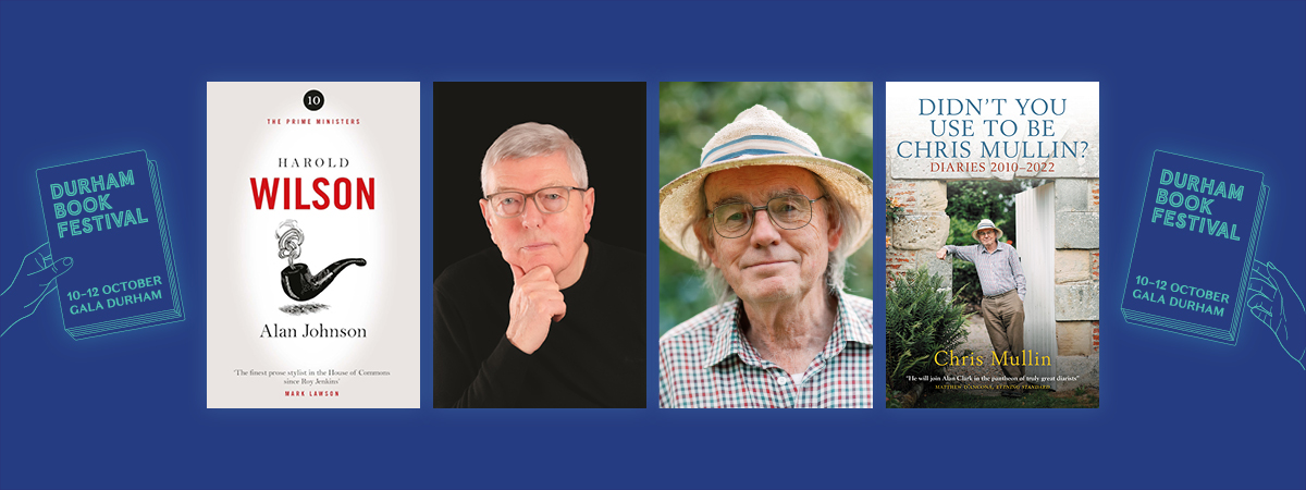 Durham Book Festival. Image includes book covers for Alan Johnson's Harold Wilson and Chris Mullin's Didn't You Use To Be Chris Mullin? as well as headshots of Alan Johnson and Chris Mullin.
