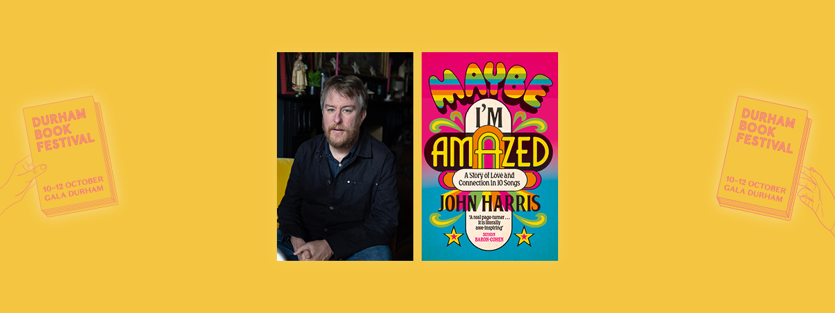 Durham Book Festival. Book cover for John Harris' Maybe I'm Amazed as well as an image of John Harris.