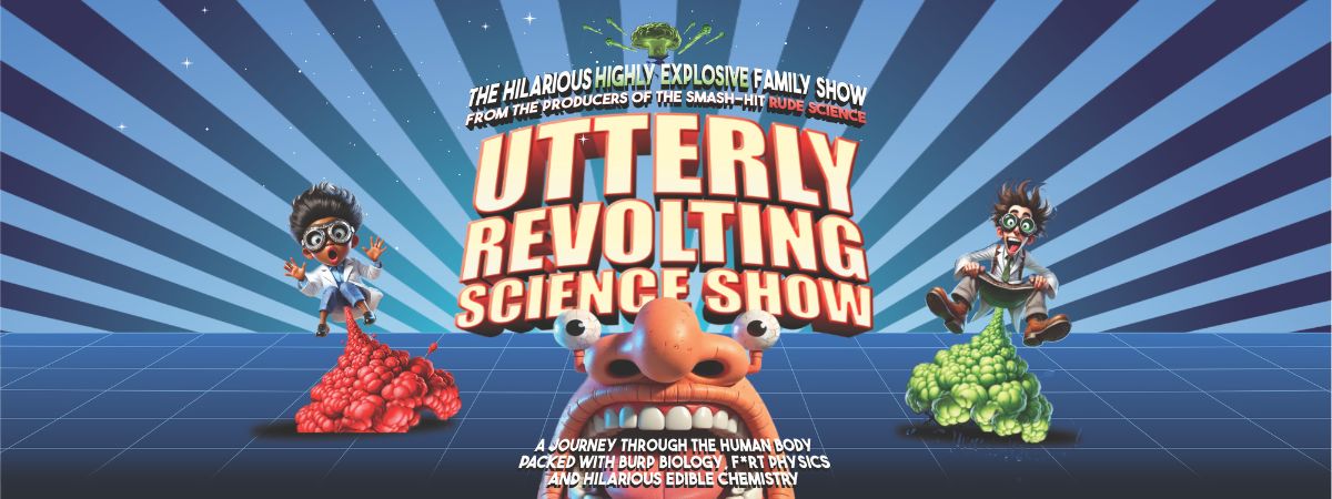 The hilarious highly explosive family show from the producers of the smash-hit Rude Science. Utterly Revolting Science Show. A journey through the human body packed with burp biology, fart physics and hilarious edible chemistry.