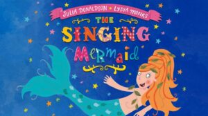 Julia Donaldson. Lydia Monks. The Singing Mermaid.
