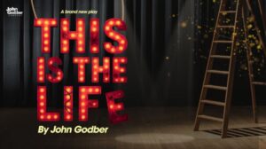 John Godber Company. A brand new play. This Is The Life by John Godber.