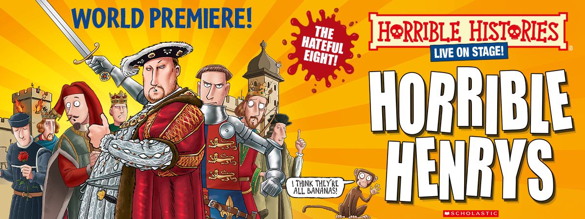 World Premiere. The Hateful Eight. Horrible Histories Live On Stage! Horrible Henrys.